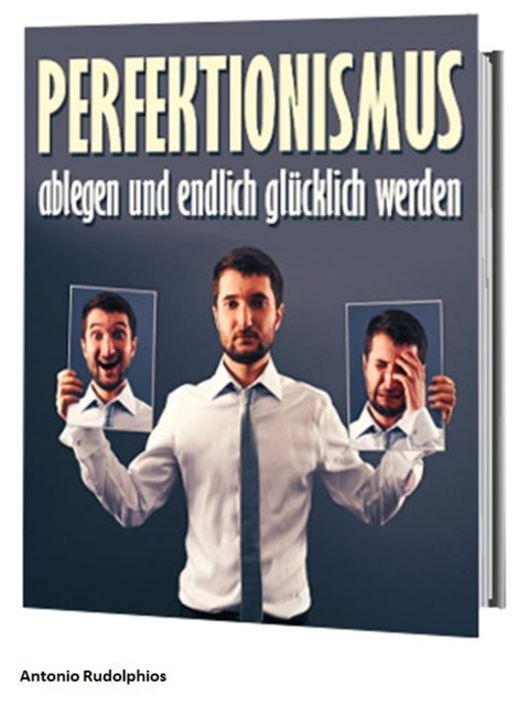 Perfektionismus ablegen und endlich glücklich werden, Antonio Rudolphios