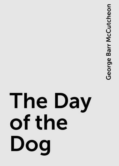 The Day of the Dog, George Barr McCutcheon