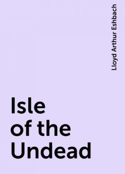 Isle of the Undead, Lloyd Arthur Eshbach