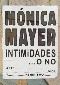 Intimidades… o no. Arte, vida y feminismo, Mónica Mayer