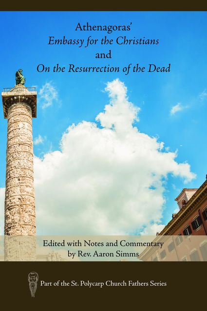 Athenagoras' Embassy for the Christians and On the Resurrection of the Dead, Aaron Simms