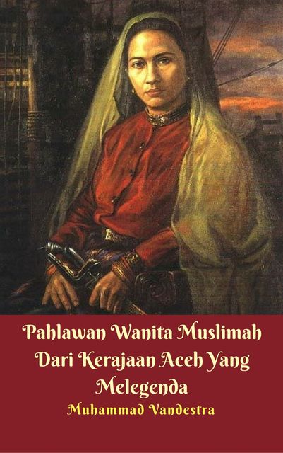 Pahlawan Wanita Muslimah Dari Kerajaan Aceh Yang Melegenda, Muhammad Vandestra