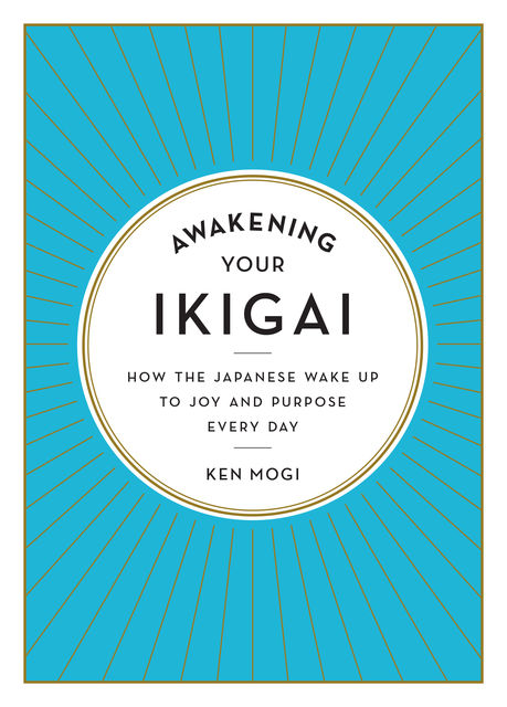 Awakening Your Ikigai, Ken Mogi