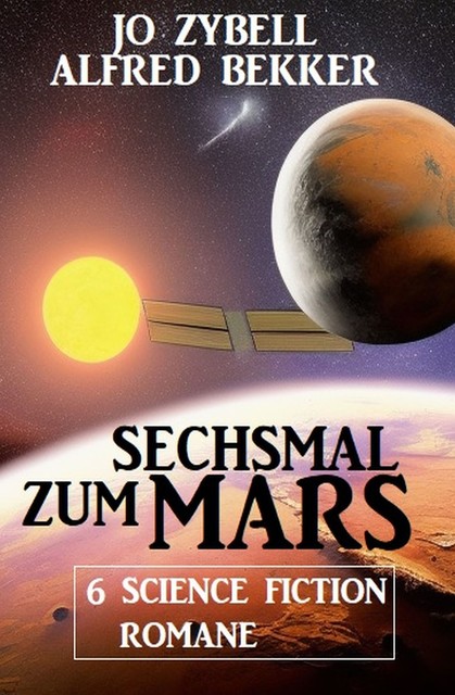 Sechsmal zum Mars: 6 Science Fiction Romane, Alfred Bekker, Jo Zybell