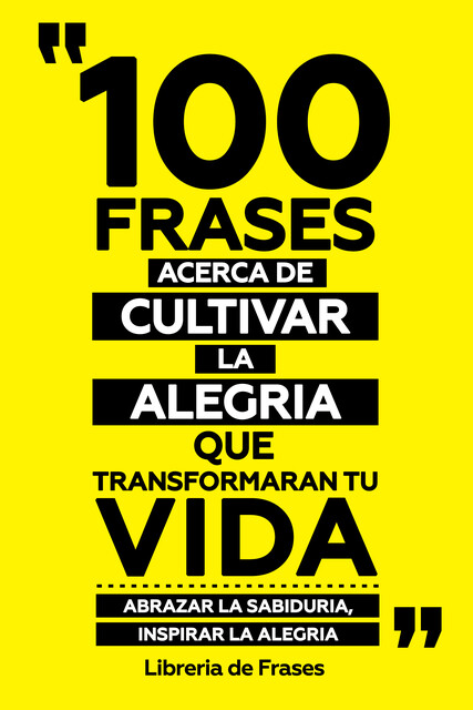 100 Frases Acerca De Cultivar La Alegria Que Transformaran Tu Vida, Libreria de Frases