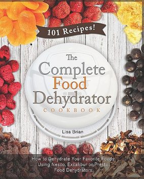 The Complete Food Dehydrator Recipe Book (Ed 2), Lisa Brian