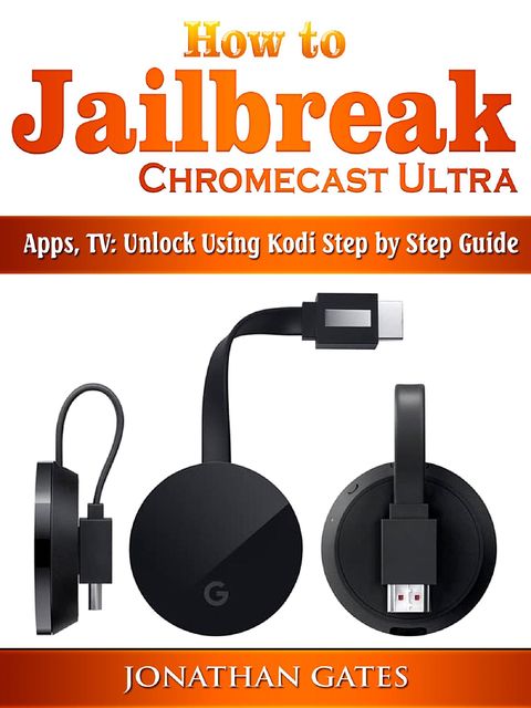 How to Jailbreak Chromecast Ultra, Apps, TV, Jonathan Gates