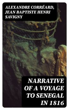 Narrative of a Voyage to Senegal in 1816, Alexandre Corréard, Jean Baptiste Henri Savigny