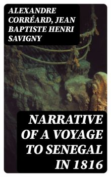 Narrative of a Voyage to Senegal in 1816, Alexandre Corréard, Jean Baptiste Henri Savigny