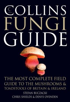 Collins Fungi Guide: The most complete field guide to the mushrooms and toadstools of Britain & Ireland, Stefan Buczacki, Chris Shields, Denys Ovenden
