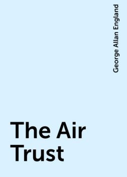 The Air Trust, George Allan England