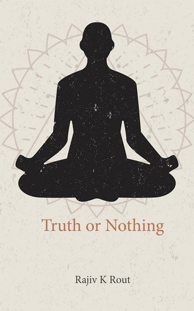 Truth or Nothing, Rajiv K Rout