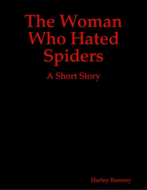 The Woman Who Hated Spiders: A Short Story, Harley Ramsey