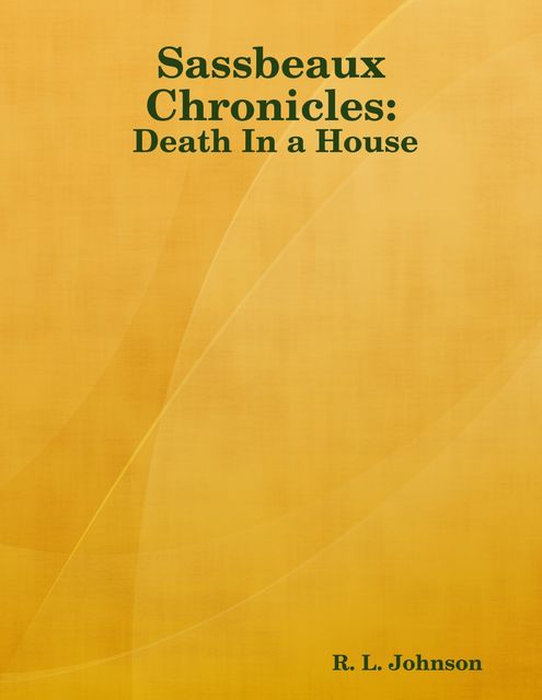 Sassbeaux Chronicles: Death In a House, R.L.Johnson