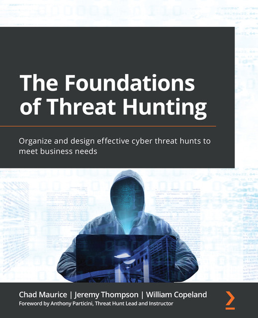 The Foundations of Threat Hunting, Jeremy Thompson, Chad Maurice, William Copeland