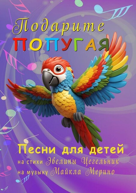 Подарите попугая. Песни для детей, Пётр Шмидт, Ольга Макарова, Виталий Сокол, Владимир Дерендяев, Майкл Мерино, Эвелина Цегельник