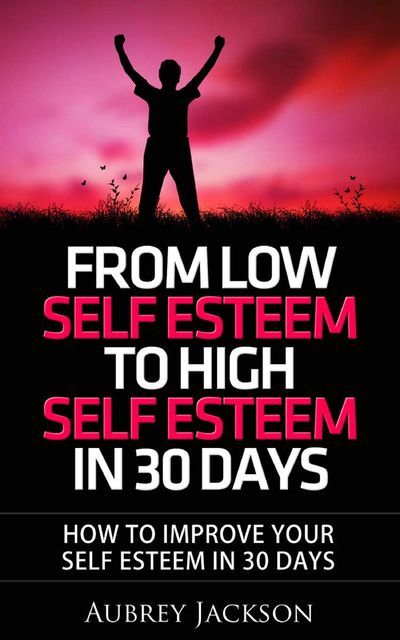 From Low Self Esteem To High Self Esteem In 30 Days, Aubrey Jackson