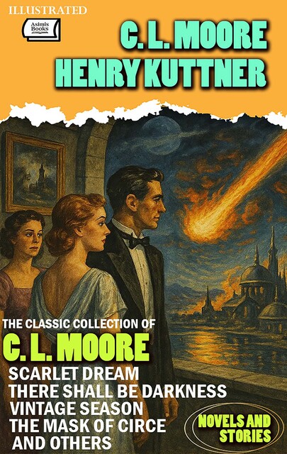 The Classic Collection of C. L. Moore. Novels and Stories. Illustrated, C.L.Moore, Henry Kuttner