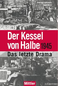 Der Kessel von Halbe 1945, Richard Lakowski, Karl Stich