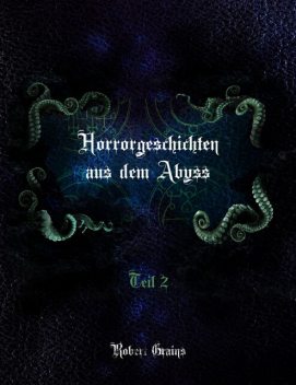 Horrorgeschichten aus dem Abyss Teil 2, Robert Grains