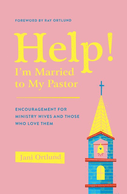 Help! I'm Married to My Pastor, Jani Ortlund