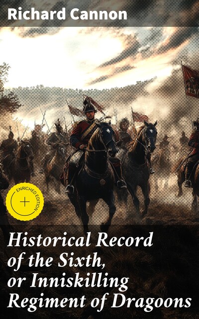 Historical Record of the Sixth, or Inniskilling Regiment of Dragoons, Richard Cannon