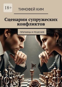 Сценарии супружеских конфликтов. Причины и решения, Тимофей Ким