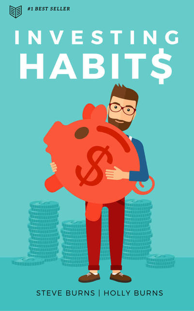 Investing Habits: A Beginner's Guide to Growing Stock Market Wealth, Steve Burns