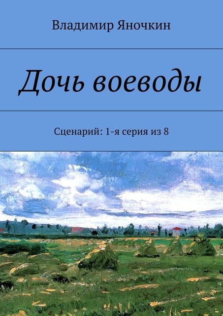 Дочь воеводы. Сценарий: 1-я серия из 8, Владимир Яночкин