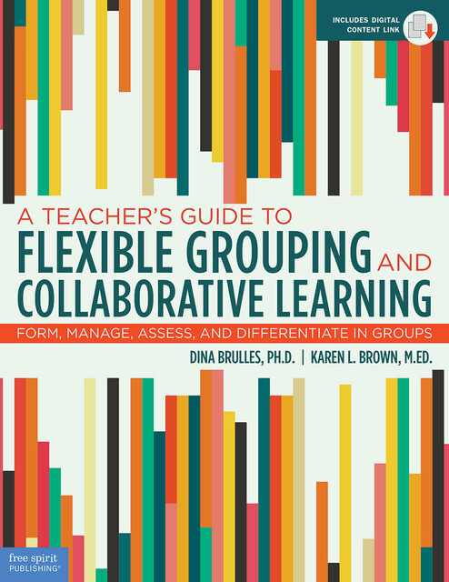 A Teacher's Guide to Flexible Grouping and Collaborative Learning, Karen Brown, Dina Brulles