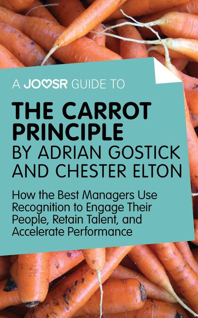 A Joosr Guide to… The Carrot Principle by Adrian Gostick and Chester Elton, Joosr