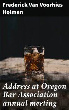 Address at Oregon Bar Association annual meeting, Frederick Van Voorhies Holman