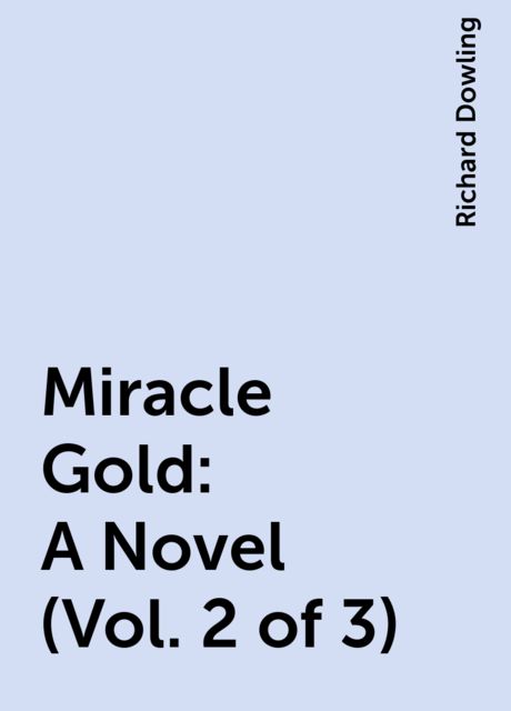 Miracle Gold: A Novel (Vol. 2 of 3), Richard Dowling