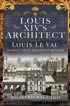Louis XIV's Architect, Richard Ballard