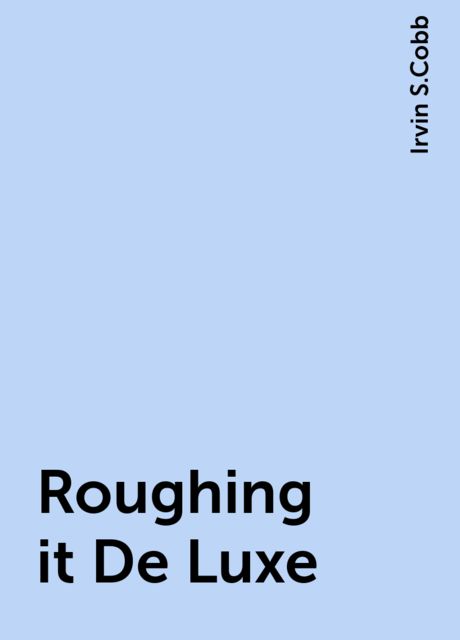 Roughing it De Luxe, Irvin S.Cobb