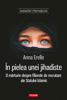 În pielea unei jihadiste. O mărturie despre filierele de recrutare ale Statului Islamic, Anna Erelle