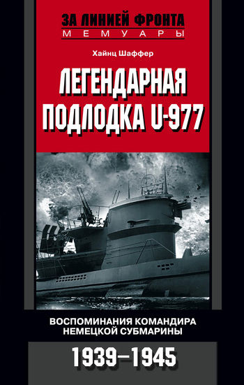 Легендарная подлодка U-977. Воспоминания командира немецкой субмарины. 1939–1945, Хайнц Шаффер