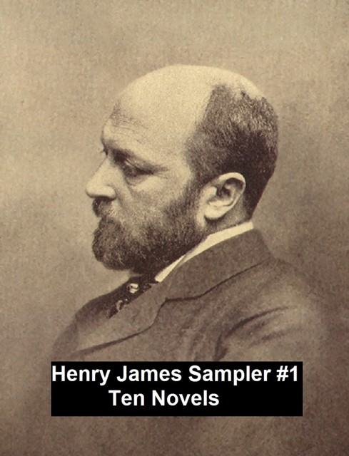 Henry James Sampler #1: 10 books by Henry James, Henry James