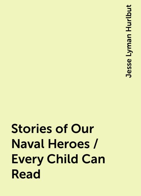 Stories of Our Naval Heroes / Every Child Can Read, Jesse Lyman Hurlbut