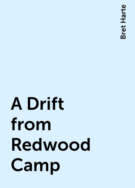 A Drift from Redwood Camp, Bret Harte