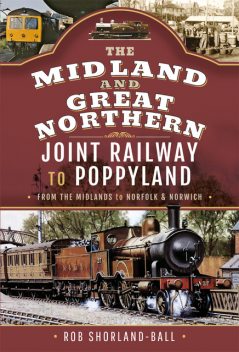 The Midland & Great Northern Joint Railway to Poppyland, Rob Shorland-Ball