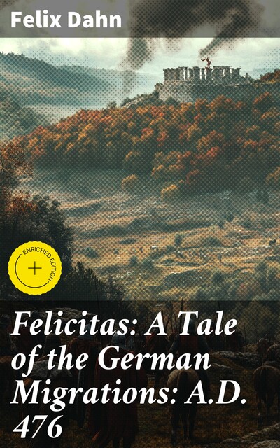 Felicitas: A Tale of the German Migrations: A.D. 476, Felix Dahn