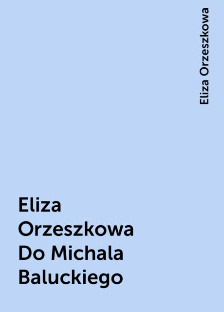 Eliza Orzeszkowa Do Michala Baluckiego, Eliza Orzeszkowa