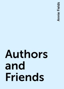 Authors and Friends, Annie Fields