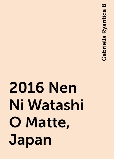 2016 Nen Ni Watashi O Matte, Japan, Gabriella Ryantica B