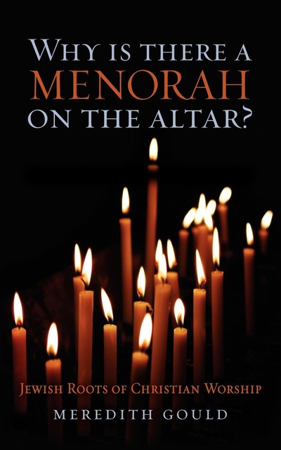 Why Is There a Menorah on the Altar, Ph.D., Meredith Gould