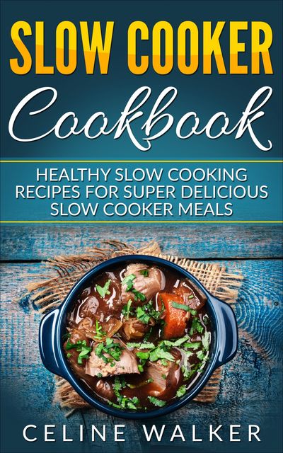 Slow Cooker Cookbook, Celine Walker