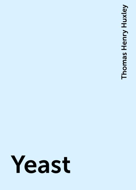 Yeast, Thomas Henry Huxley