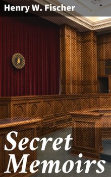Secret Memoirs, Henry W.Fischer