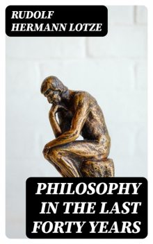 Philosophy in the Last Forty Years, Rudolf Hermann Lotze